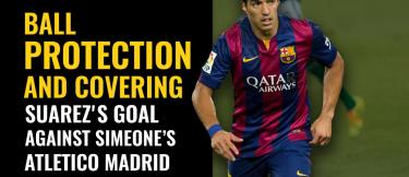 Ball protection and scoring: Suarez's goal against Atletico Madrid